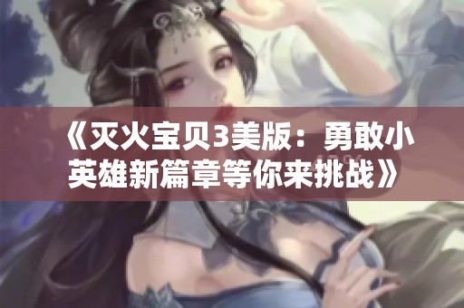 《灭火宝贝3美版：勇敢小英雄新篇章等你来挑战》