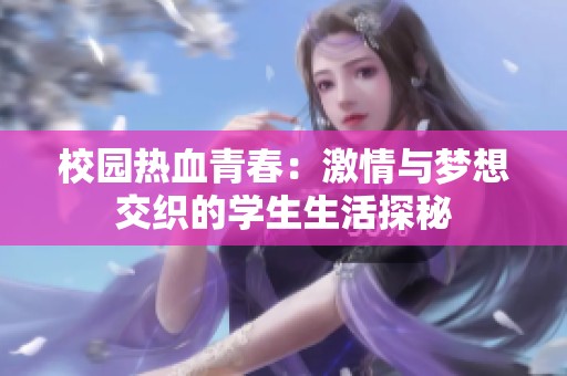 校园热血青春：激情与梦想交织的学生生活探秘
