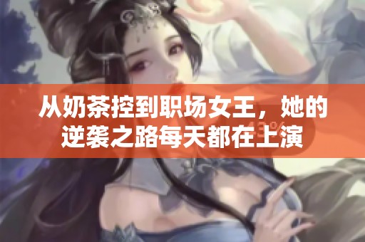从奶茶控到职场女王，她的逆袭之路每天都在上演