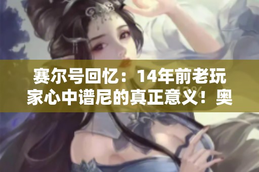 赛尔号回忆：14年前老玩家心中谱尼的真正意义！奥拉星也应借鉴