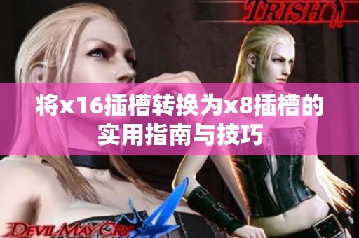 将x16插槽转换为x8插槽的实用指南与技巧
