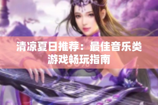 清凉夏日推荐：最佳音乐类游戏畅玩指南