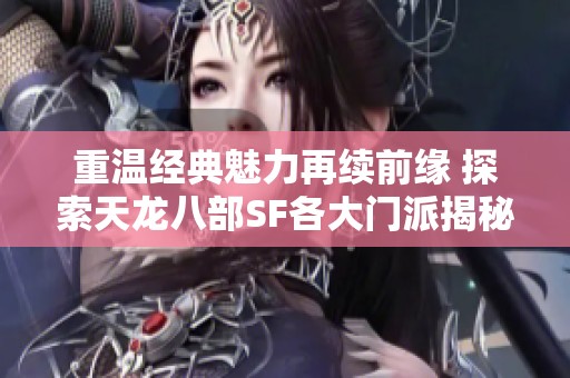 重温经典魅力再续前缘 探索天龙八部SF各大门派揭秘