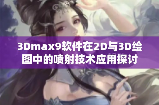 3Dmax9软件在2D与3D绘图中的喷射技术应用探讨