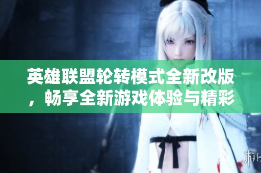 英雄联盟轮转模式全新改版，畅享全新游戏体验与精彩对战