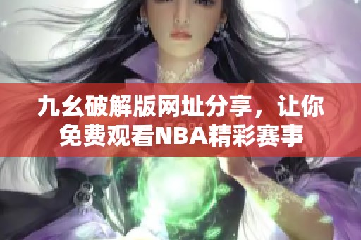 九幺破解版网址分享，让你免费观看NBA精彩赛事