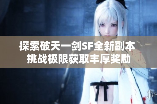 探索破天一剑SF全新副本 挑战极限获取丰厚奖励