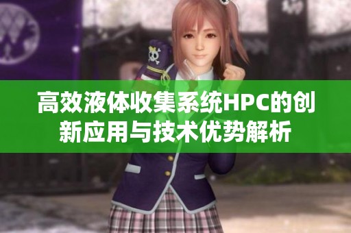 高效液体收集系统HPC的创新应用与技术优势解析