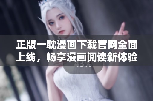 正版一耽漫画下载官网全面上线，畅享漫画阅读新体验