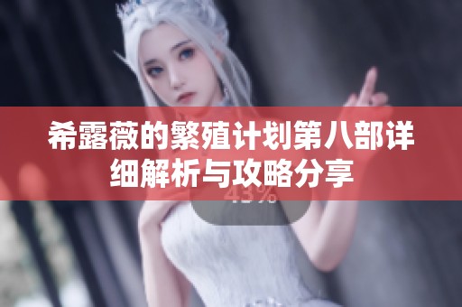 希露薇的繁殖计划第八部详细解析与攻略分享