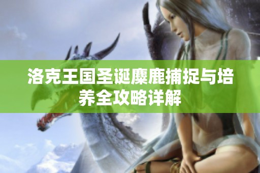 洛克王国圣诞麋鹿捕捉与培养全攻略详解