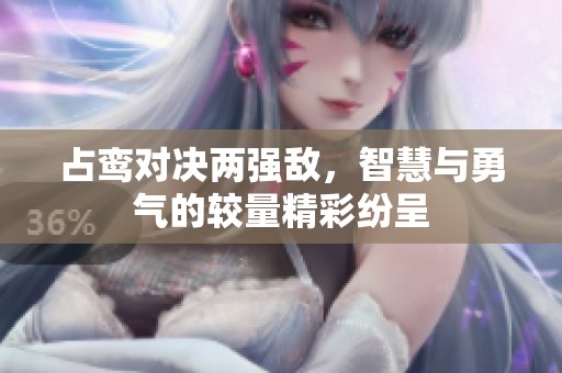 占鸾对决两强敌，智慧与勇气的较量精彩纷呈