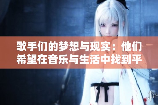 歌手们的梦想与现实：他们希望在音乐与生活中找到平衡