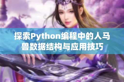 探索Python编程中的人马兽数据结构与应用技巧
