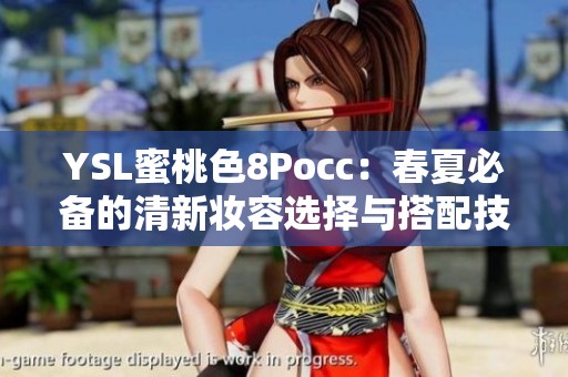 YSL蜜桃色8Pocc：春夏必备的清新妆容选择与搭配技巧