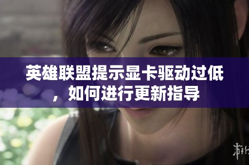 英雄联盟提示显卡驱动过低，如何进行更新指导
