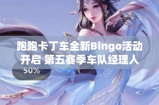 跑跑卡丁车全新Bingo活动开启 第五赛季车队经理人正式上线