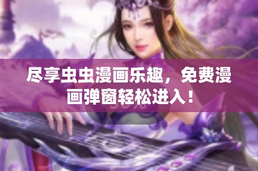 尽享虫虫漫画乐趣，免费漫画弹窗轻松进入！