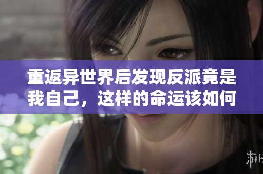 重返异世界后发现反派竟是我自己，这样的命运该如何破解