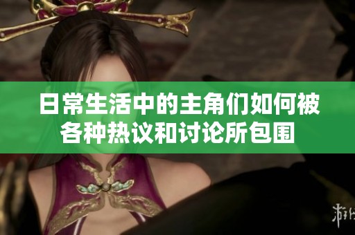 日常生活中的主角们如何被各种热议和讨论所包围
