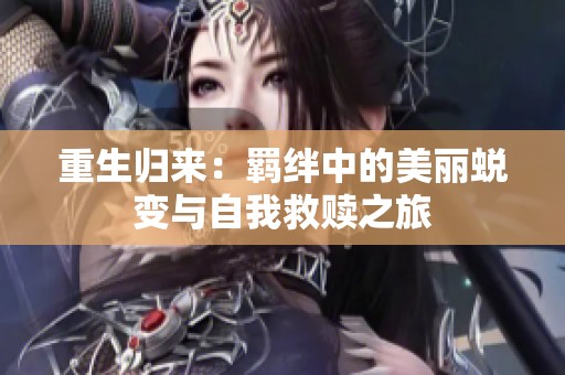 重生归来：羁绊中的美丽蜕变与自我救赎之旅