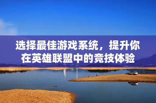 选择最佳游戏系统，提升你在英雄联盟中的竞技体验