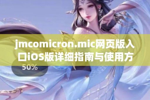 jmcomicron.mic网页版入口iOS版详细指南与使用方法介绍