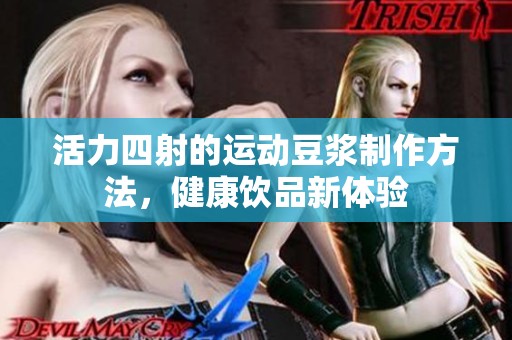 活力四射的运动豆浆制作方法，健康饮品新体验