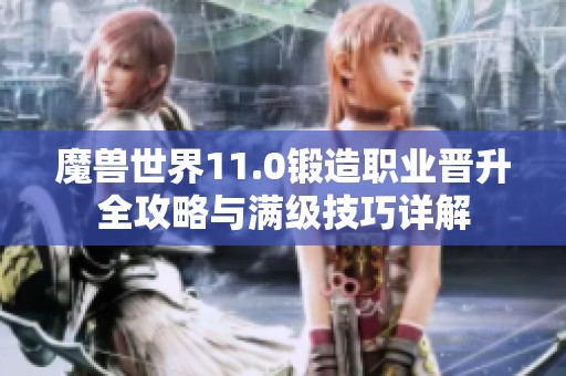 魔兽世界11.0锻造职业晋升全攻略与满级技巧详解