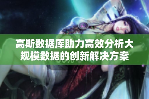 高斯数据库助力高效分析大规模数据的创新解决方案