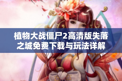 植物大战僵尸2高清版失落之城免费下载与玩法详解