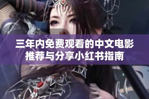 三年内免费观看的中文电影推荐与分享小红书指南
