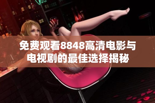 免费观看8848高清电影与电视剧的最佳选择揭秘
