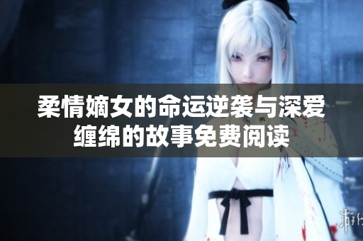 柔情嫡女的命运逆袭与深爱缠绵的故事免费阅读