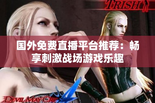 国外免费直播平台推荐：畅享刺激战场游戏乐趣