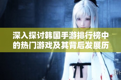 深入探讨韩国手游排行榜中的热门游戏及其背后发展历程