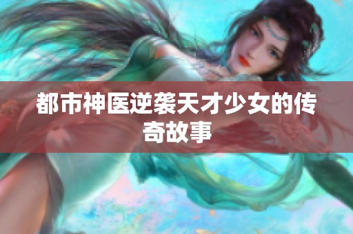 都市神医逆袭天才少女的传奇故事