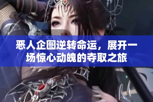 恶人企图逆转命运，展开一场惊心动魄的夺取之旅