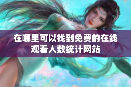 在哪里可以找到免费的在线观看人数统计网站