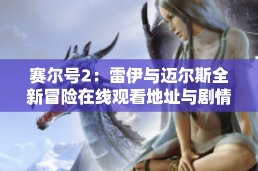 赛尔号2：雷伊与迈尔斯全新冒险在线观看地址与剧情介绍