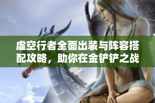 虚空行者全面出装与阵容搭配攻略，助你在金铲铲之战中获胜