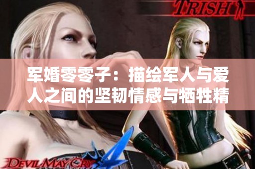军婚零零子：描绘军人与爱人之间的坚韧情感与牺牲精神