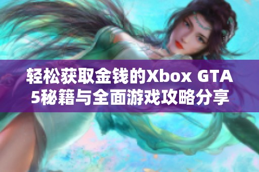 轻松获取金钱的Xbox GTA5秘籍与全面游戏攻略分享