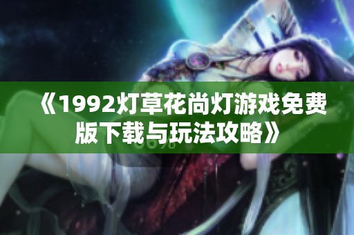《1992灯草花尚灯游戏免费版下载与玩法攻略》