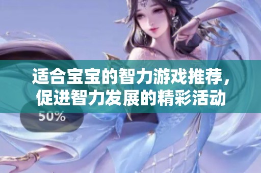 适合宝宝的智力游戏推荐，促进智力发展的精彩活动