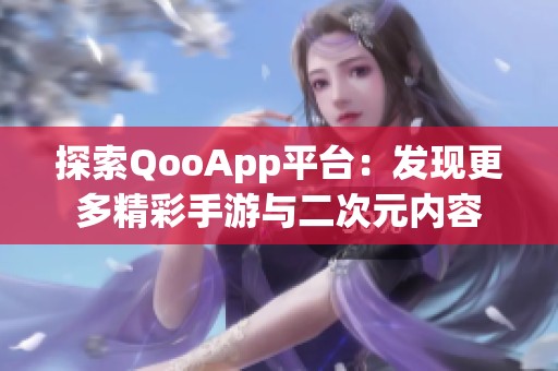 探索QooApp平台：发现更多精彩手游与二次元内容