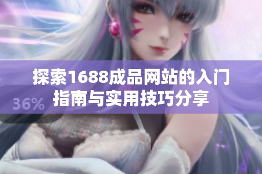 探索1688成品网站的入门指南与实用技巧分享