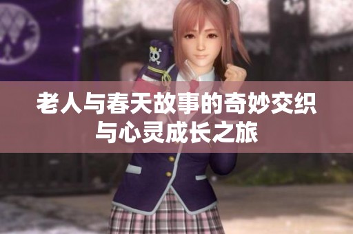 老人与春天故事的奇妙交织与心灵成长之旅