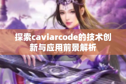 探索caviarcode的技术创新与应用前景解析
