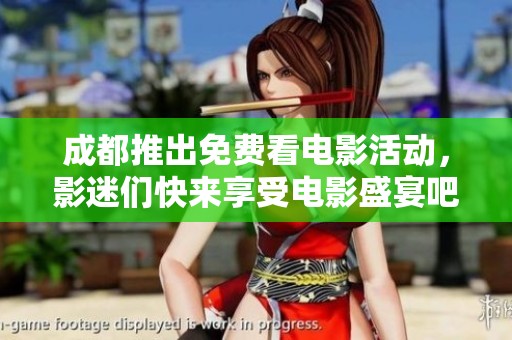 成都推出免费看电影活动，影迷们快来享受电影盛宴吧！